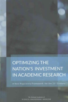 Image for Optimizing the Nation's Investment in Academic Research : A New Regulatory Framework for the 21st Century