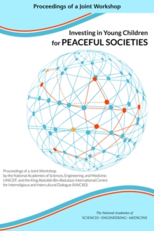 Image for Investing in young children for peaceful societies: proceedings of a joint workshop by the National Academies of Sciences, Engineering, and Medicine; UNICEF; and the King Abdullah Bin Abdulaziz International Centre for Interreligious and Intercultural Dialogue (KAICIID)