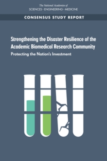 Image for Strengthening the Disaster Resilience of the Academic Biomedical Research Community: Protecting the Nation's Investment