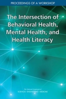Image for The Intersection of Behavioral Health, Mental Health, and Health Literacy : Proceedings of a Workshop