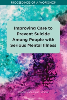 Image for Improving Care to Prevent Suicide Among People with Serious Mental Illness: Proceedings of a Workshop