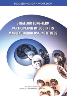 Image for Strategic Long-Term Participation by DoD in Its Manufacturing USA Institutes: Proceedings of a Workshop