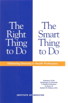 Image for The Right Thing to Do, the Smart Thing to Do: Enhancing Diversity in the Health Professions : Summary of the Symposium On Diversity in Health Professions in Honor of Herbert W. Nickens, M.d.