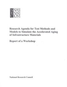 Image for Research agenda for test methods and models to simulate the accelerated aging of infrastructure materials: report of a workshop