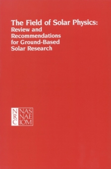 Image for The field of solar physics: review and recommendations for ground-based solar research : report of the Committee on Solar Physics, Commission on Physical Sciences, Mathematics, and Resources, National Research Council.