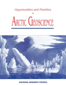 Image for Opportunities and priorities in Arctic geoscience: Committee on Arctic Solid-Earth Geosciences, Polar Research Board, Commission on Geosciences, Environment, and Resources, National Research Council.