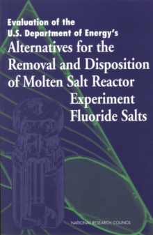 Image for Evaluation of the U.S. Department of Energy's alternatives for the removal and disposition of molten salt reactor experiment fluoride salts