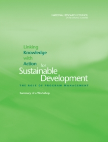 Image for Linking knowledge with action for sustainable development: the role of program management : summary of a workshop : report to the Roundtable on Science and Technology for Sustainability