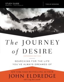 The Journey of Desire Study Guide Expanded Edition: Searching for the Life You’ve Always Dreamed Of