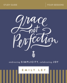 Image for Grace, not perfection : embracing simplicity, celebrating joy: Study guide