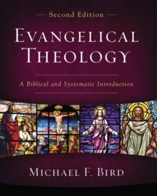 Evangelical Theology, Second Edition: A Biblical and Systematic Introduction