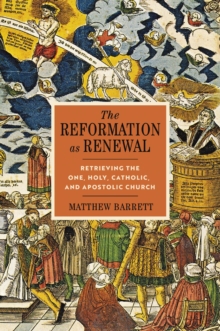 Image for The Reformation as renewal: retrieving the One, Holy, Catholic, and Apostolic church