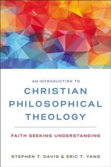 Image for An introduction to Christian philosophical theology: faith seeking understanding
