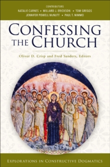 Image for Confessing the church: explorations in constructive dogmatics