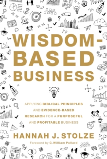 Wisdom-Based Business: Applying Biblical Principles and Evidence-Based Research for a Purposeful and Profitable Business