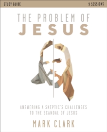 The Problem of Jesus Study Guide: Answering a Skeptic’s Challenges to the Scandal of Jesus