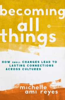 Image for Becoming all things: how small changes lead to lasting connections across cultures