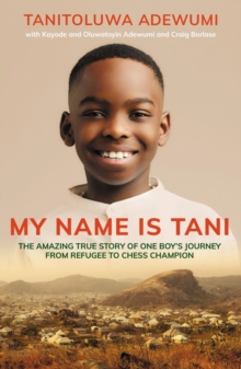 My Name is Tani: The Amazing True Story of One Boy’s Journey from Refugee to Chess Champion