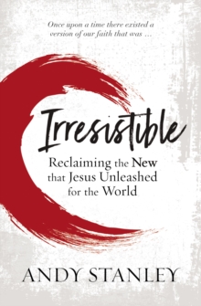Irresistible: Reclaiming the New that Jesus Unleashed for the World