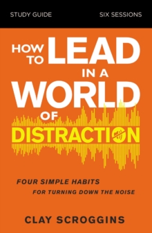 Image for How to Lead in a World of Distraction Study Guide: Maximizing Your Influence by Turning Down the Noise