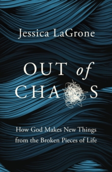 Image for Out of Chaos: How God Makes New Things from the Broken Pieces of Life