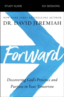 Forward Bible Study Guide: Discovering God’s Presence and Purpose in Your Tomorrow