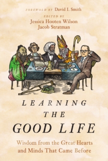 Image for Learning the Good Life: Wisdom from the Great Hearts and Minds That Came Before