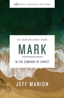 Mark Bible Study Guide: In the Company of Christ