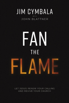 Fan the Flame: Let Jesus Renew Your Calling and Revive Your Church