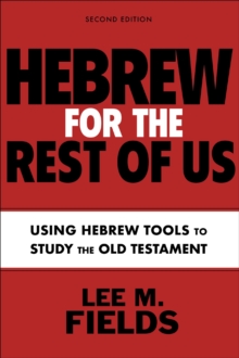 Hebrew for the Rest of Us, Second Edition: Using Hebrew Tools to Study the Old Testament