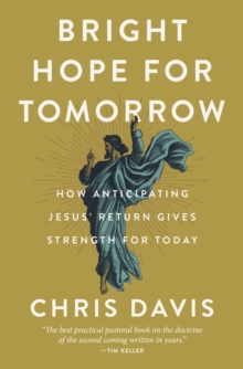Bright Hope for Tomorrow: How Anticipating Jesus’ Return Gives Strength for Today