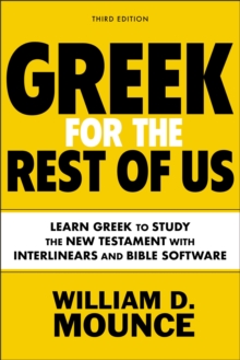 Greek for the Rest of Us, Third Edition: Learn Greek to Study the New Testament with Interlinears and Bible Software