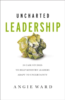 Image for Uncharted leadership  : 20 case studies to help ministry leaders adapt to uncertainty