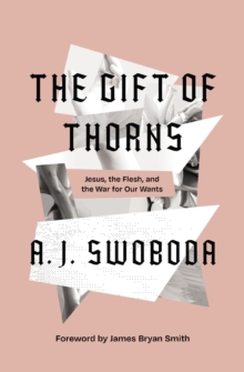 Image for The gift of thorns: Jesus, the flesh, and the war for our wants