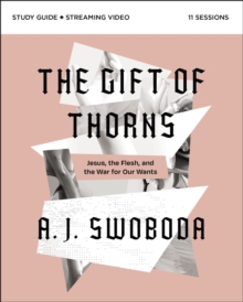 The Gift of Thorns Study Guide plus Streaming Video: Jesus, the Flesh, and the War for Our Wants