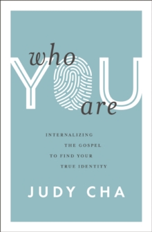 Who You Are: Internalizing the Gospel to Find Your True Identity