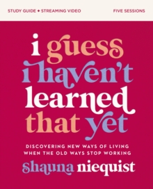 I Guess I Haven’t Learned That Yet Study Guide plus Streaming Video: Discovering New Ways of Living When the Old Ways Stop Working