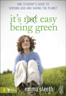 Image for It's Easy Being Green : One Student's Guide to Serving God and Saving the Planet