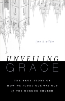 Image for Unveiling Grace : The Story of How We Found Our Way out of the Mormon Church