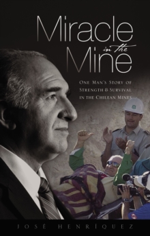 Image for Miracle in the mine: one man's story of strength and survival in the Chilean mines