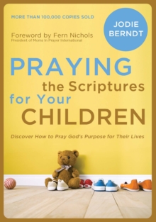 Image for Praying the Scriptures for your children: discover how to pray God's will for their lives