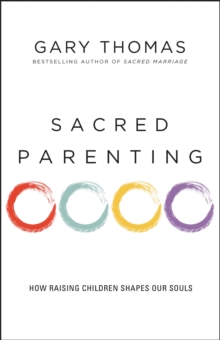 Sacred Parenting: How Raising Children Shapes Our Souls