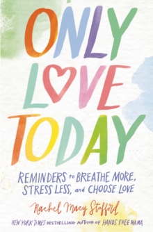 Only Love Today: Reminders to Breathe More, Stress Less, and Choose Love