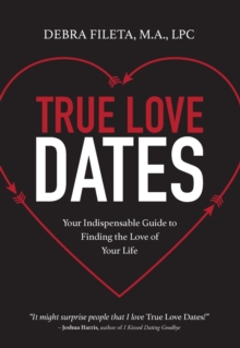 True Love Dates: Your Indispensable Guide to Finding the Love of Your Life