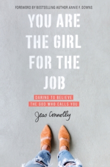 You Are the Girl for the Job: Daring to Believe the God Who Calls You