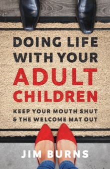 Doing Life with Your Adult Children: Keep Your Mouth Shut and the Welcome Mat Out