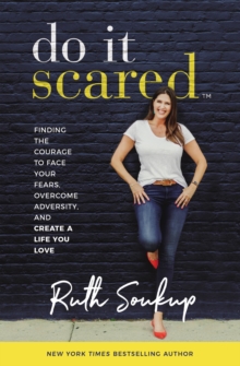 Do It Scared: Finding the Courage to Face Your Fears, Overcome Adversity, and Create a Life You Love