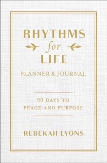Rhythms for Life Planner and Journal: 90 Days to Peace and Purpose
