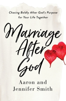 Marriage After God: Chasing Boldly After God’s Purpose for Your Life Together