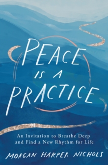 Peace Is a Practice: An Invitation to Breathe Deep and Find a New Rhythm for Life